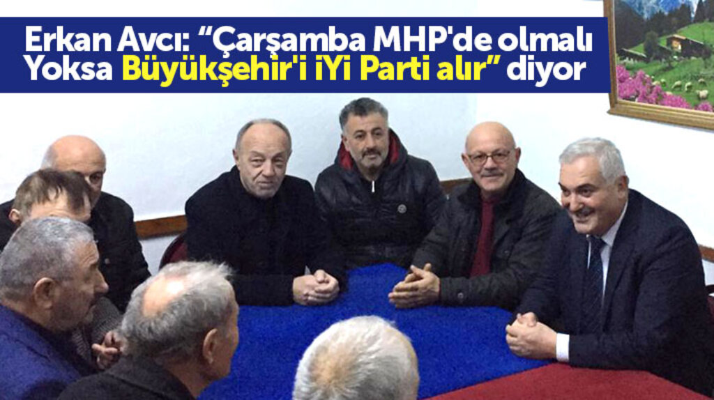 MHP Çarşamba Belediyesi Başkan adayı Erkan Avcı seçim çalışmalarına hız verdi