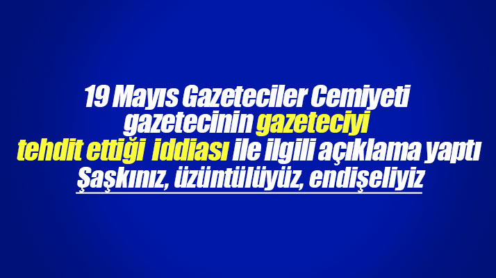 Samsun'da gazetecinin gazeteciyi tehdit ettiği iddiası ile ilgili cemiyet açıklama yaptı