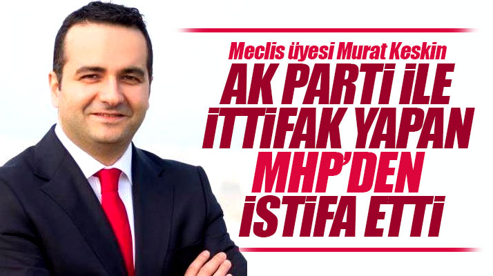 Samsun'da MHP'li meclis üyesi Murat Keskin MHP'den istifa ettiğini açıkladı