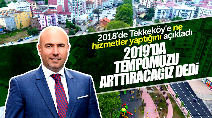 Tekkeköy Belediye Başkanı Togar: 2019'da hizmet tempomuzu arttıracağız