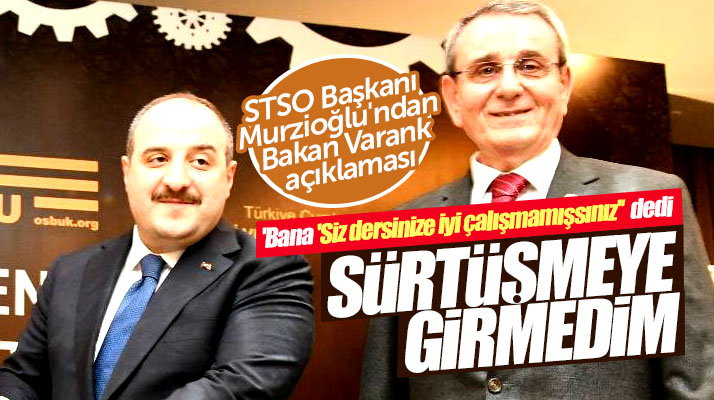 STSO Başkanı Murzioğlu'ndan Bakan Varank açıklaması! Sürtüşmeye girmedim