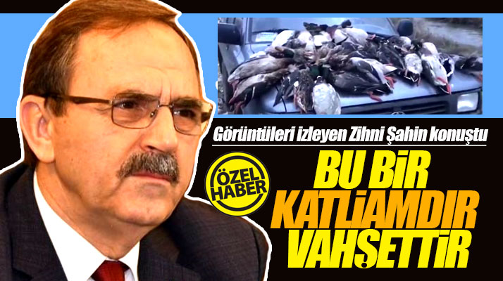 Zihni Şahin Kızılırmak Deltasında avcıların yaptığı katliama tepki gösterdi