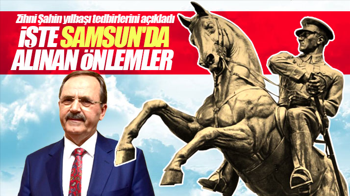Zihni Şahin, Samsun Büyükşehir'in aldığı yılbaşı tedbirlerini açıkladı