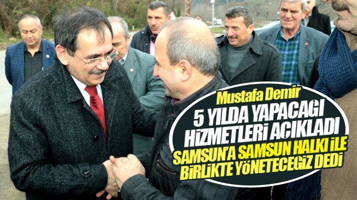 Samsun Büyükşehir adayı Mustafa Demir 5 yıl içinde yapacağı hizmetleri açıkladı