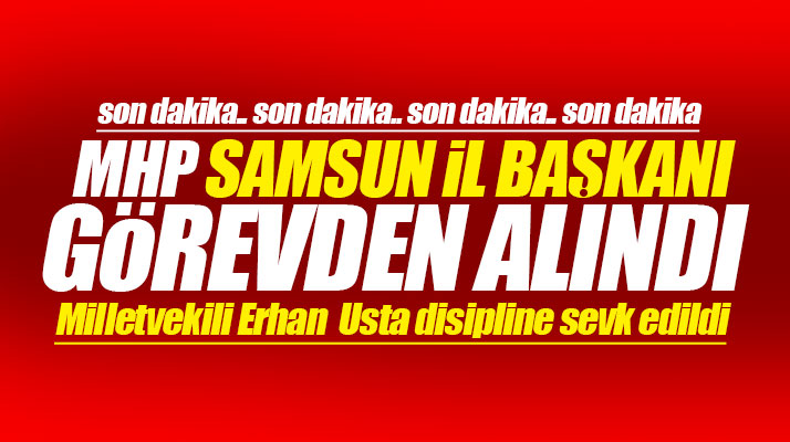 MHP Samsun İl Başkanı Taner Tekin görevden alındı Erhan Usta disipline sevk edildi