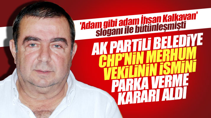 Samsun'da Atakum Belediyesi CHP'li merhum İhsan Kalkavan'ın ismini parka verecek