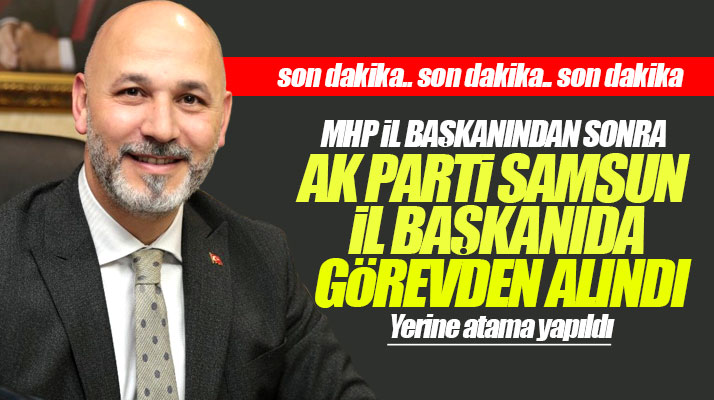 AK Parti Samsun İl Başkanı Hakan Karaduman görevden alındı