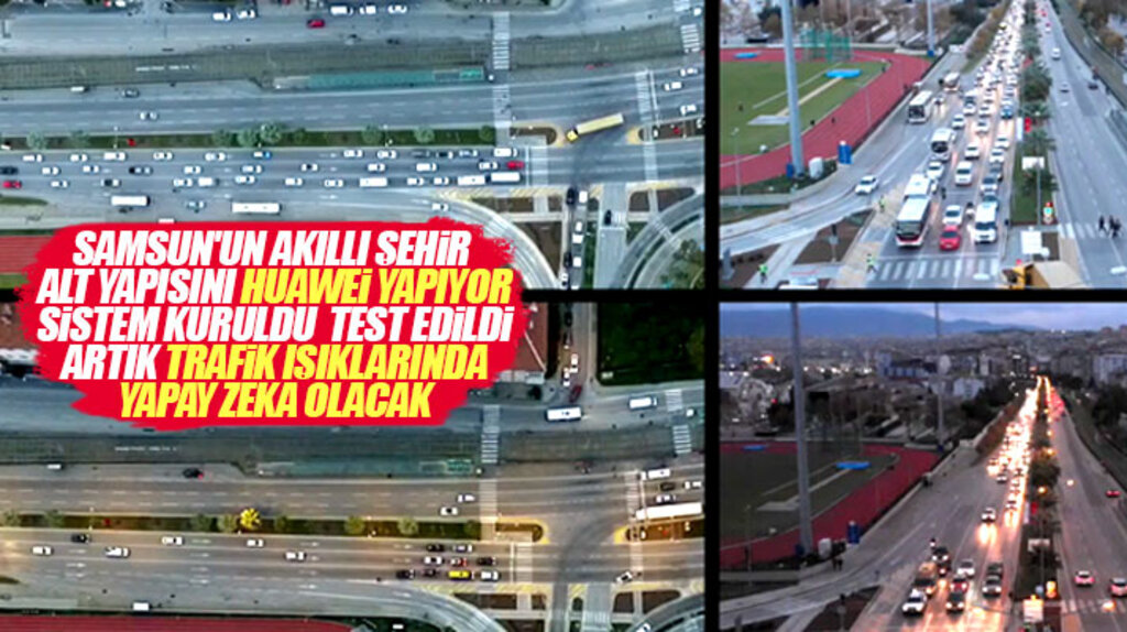 Samsun'un akıllı şehir alt yapısını Huawei yapıyor! Trafik ışıkları yapay zekaya sahip olacak