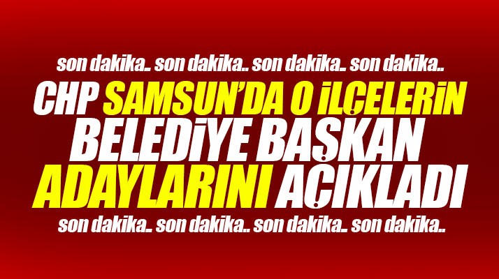 CHP Samsun'da Tekkeköy ve Havza ilçe belediye başkan adaylarını açıkladı