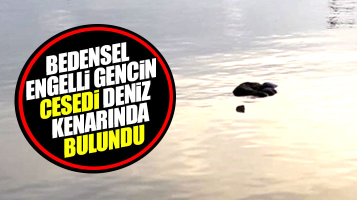Samsun'da bedensel engelli Mikail Gökçek'in cesedi deniz kenarında bulundu
