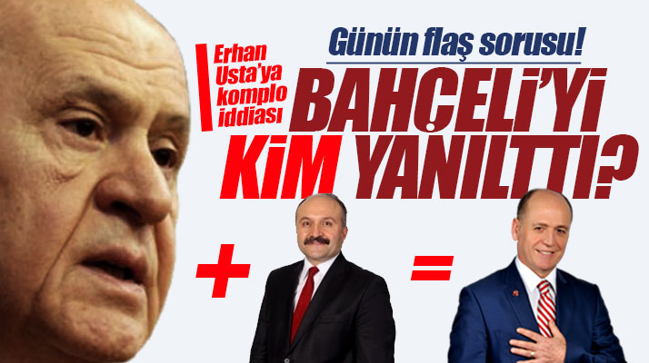 Erhan Usta'ya komplo iddiası! Devlet Bahçeli'yi kim yanılttı?