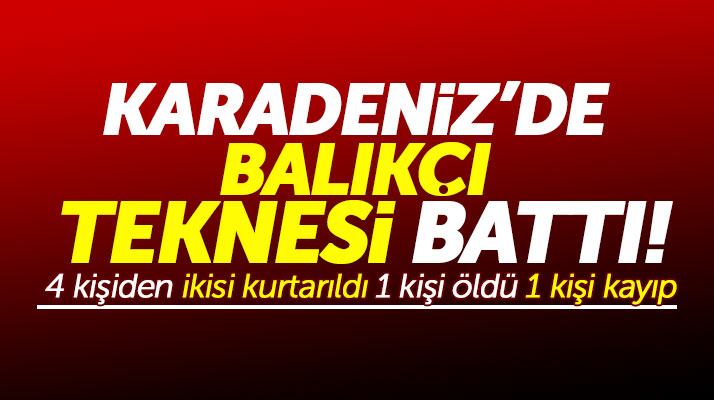 Sinop açıklarında balıkçı teknesi battı! 1 kişi öldü 1 kişi ise kayıp