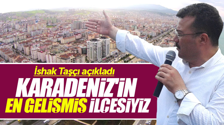 Atakum Belediye Başkanı İshak Taşçı: Karadeniz'in en gelişmiş ilçesiyiz