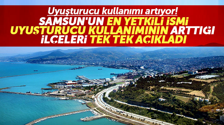 Samsun'da uyuşturucu kullanımının arttığı ilçeler açıklandı