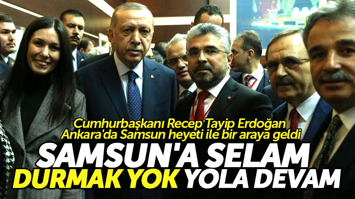 Cumhurbaşkanı Erdoğan Samsun heyeti ile bir araya geldi Samsunlulara selam gönderdi