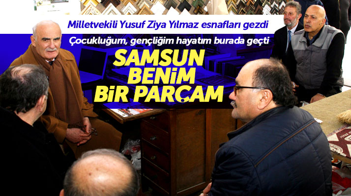 AK Parti Milletvekili Yusuf Ziya Yılmaz: Samsun benim bir parçam