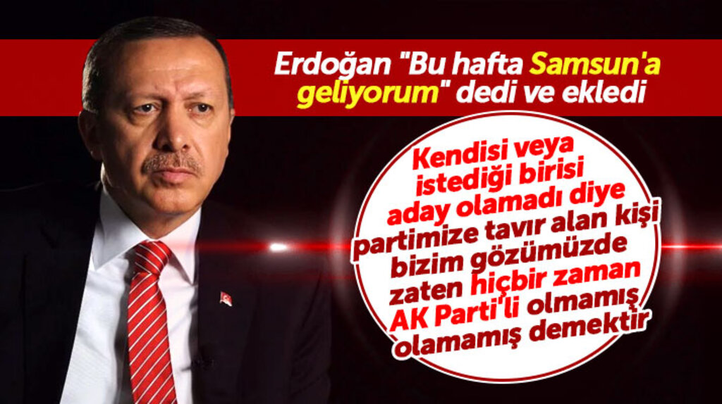 Erdoğan Samsun'a geliyorum dedi! Aday gösterilmedi diye partiye tavır alacakları ise uyardı