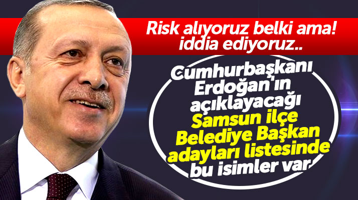 Cumhurbaşkanı Erdoğan'ın açıklayacağı Samsun adayları listesinde bu isimler var