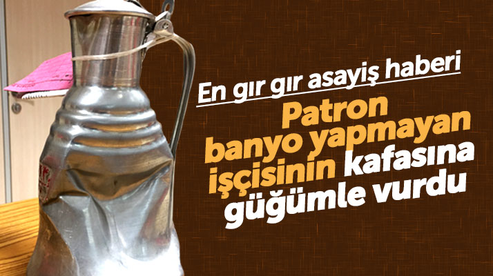 Samsun'da bir işveren banyo yapmayan işçisinin kafasına güğümle vurdu