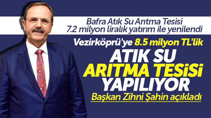 Zihni Şahin: Bafra Atık Su Tesisi yenilendi, Vezirköprü'ye Atık Su Tesisi yapılacak