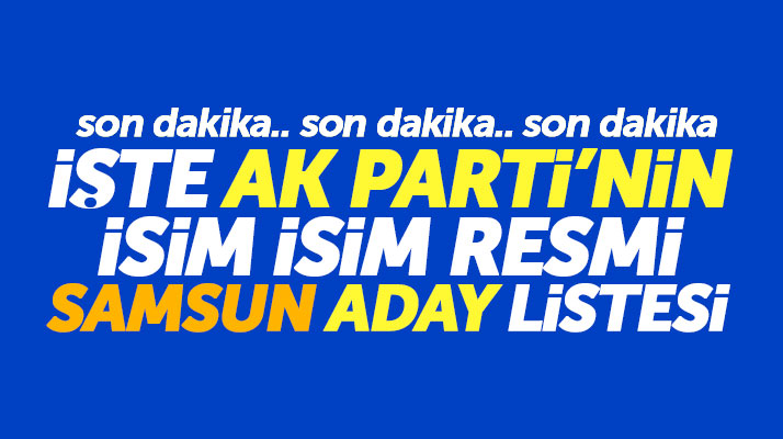 AK Parti'nin Samsun İlçe Belediye Başkan adaylarının resmi isim listesi belli oldu