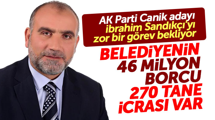 Samsun'da Canik Belediyesi Başkan adayı İbrahim Sandıkçı'yı zor bir görev bekliyor