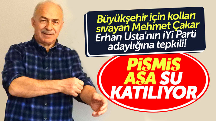 İYİ Parti Samsun aday adayı Mehmet Çakar, Erhan Usta'nın adaylığına tepki gösterdi