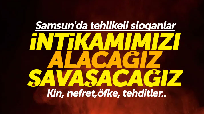 Samsun'da seçim öncesi intikam alacağız, savaşacağız sloganları tedirginlik yarattı