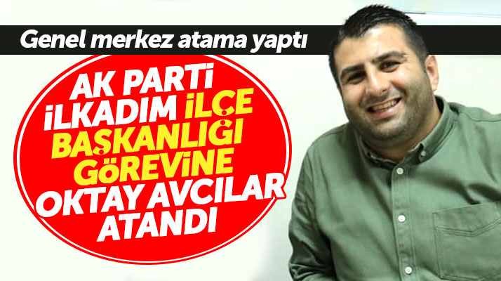 AK Parti İlkadım İlçe Başkanlığı görevine Oktay Avcılar atandı