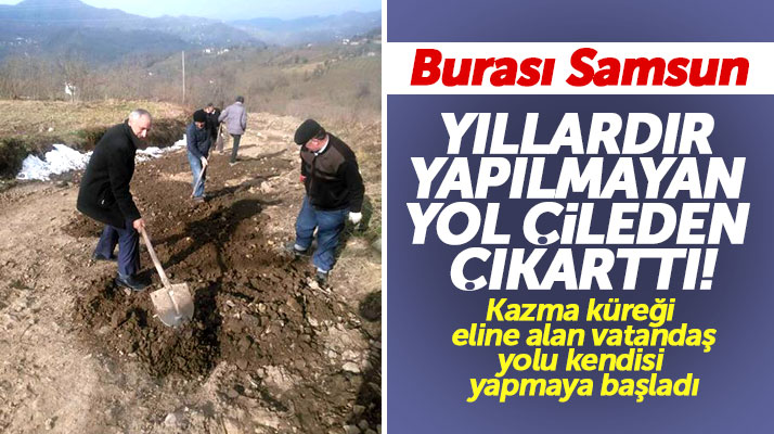Samsun Terme'de yapılmayan yolu vatandaşlar kazma kürek ile kendisi yapmaya başladı