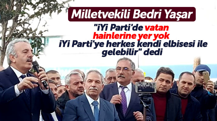 Bedri Yaşar İYİ Parti'de vatan hainlerine yer yok dedi