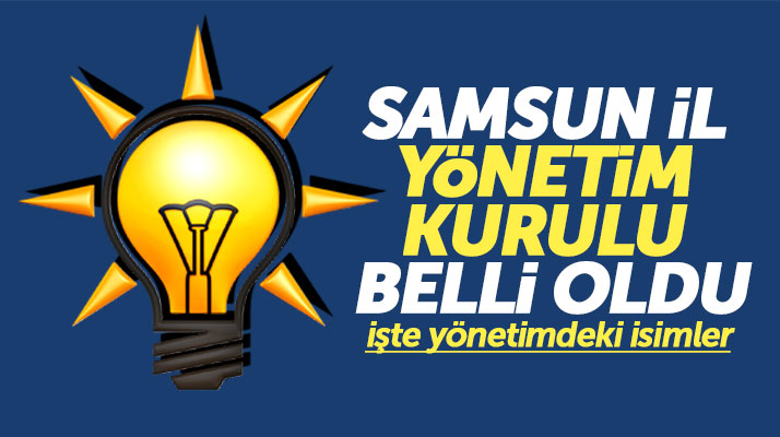 Samsun'da AK Parti'nin yeni İl Yönetim Kurulunda görev alan isimler belli oldu