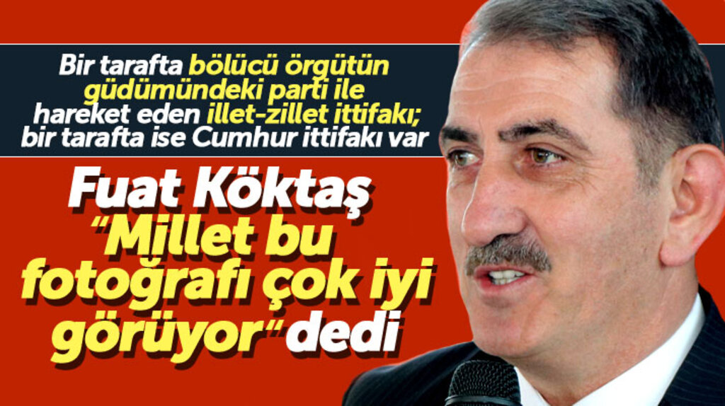AK Parti Milletvekili Fuat Köktaş: Bir yanda Cumhur İttifakı bir yanda İllet-Zillet İttifakı var