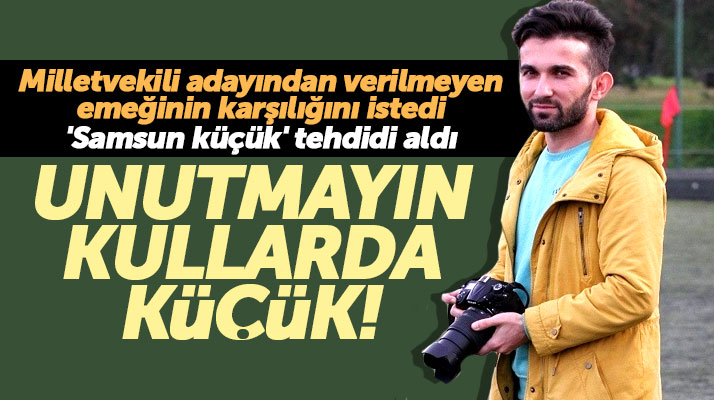 Samsun'da emeğinin karşılığını isteyen gazeteciye 'Samsun küçük' tehdidi geldi