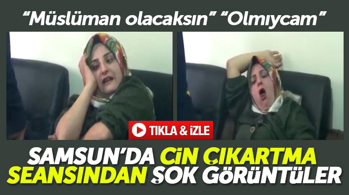 Samsun'un Bafra ilçesinde cin çıkartma ayinine ait video görüntüleri ortaya çıktı