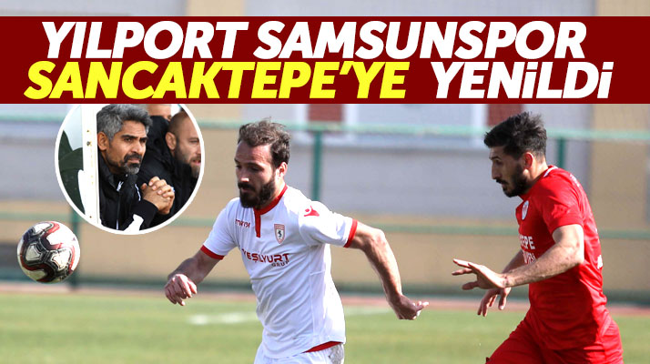 Yılport Samsunspor Sancaktepe Belediyespor'a 1-0 yenildi