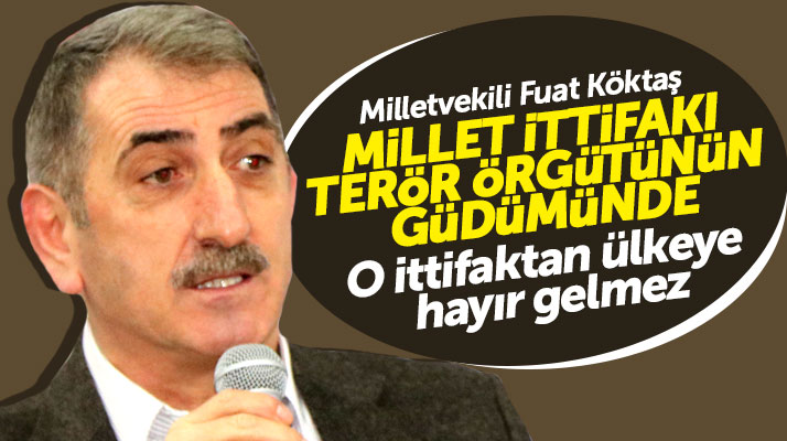 Samsun Milletvekili Fuat Köktaş açıkladı: Millet İttifakından ülkeye hayır gelmez