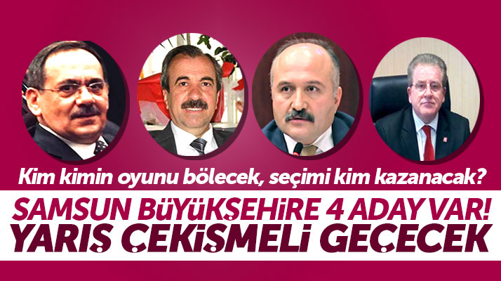 Samsun Büyükşehir Belediyesi Başkanlığı için seçimde 4 aday yarışacak