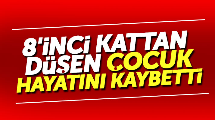 Samsun'da 6 yaşındaki çocuk 8'inci kattan düşerek yaşamını yitirdi