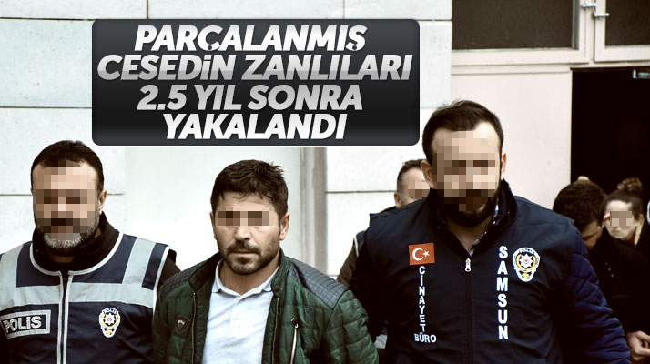 Samsun'da parçalanmış kadın cesedinin katil zanlısı 3 kişi 2.5 yıl sonra yakalandı