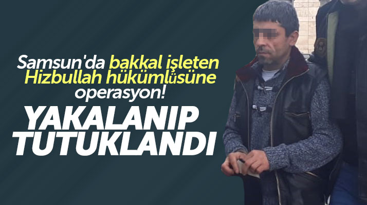 Samsun'da bakkal dükkanı işleten Hizbullah hükümlüsü yakalanarak tutuklandı
