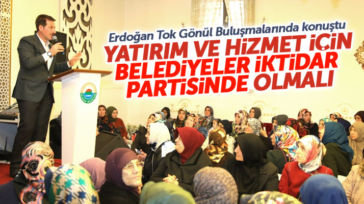Erdoğan Tok'tan hizmet ve yatırım için belediyeler iktidar partisinde olmalı açıklaması