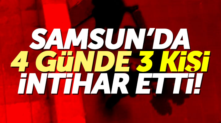 Samsun'da son 4 günde 3 kişi intihar etti