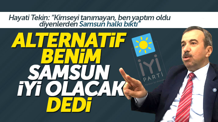 İYİ Parti Samsun Büyükşehir adayı Hayati Tekin: Samsun için alternatif benim