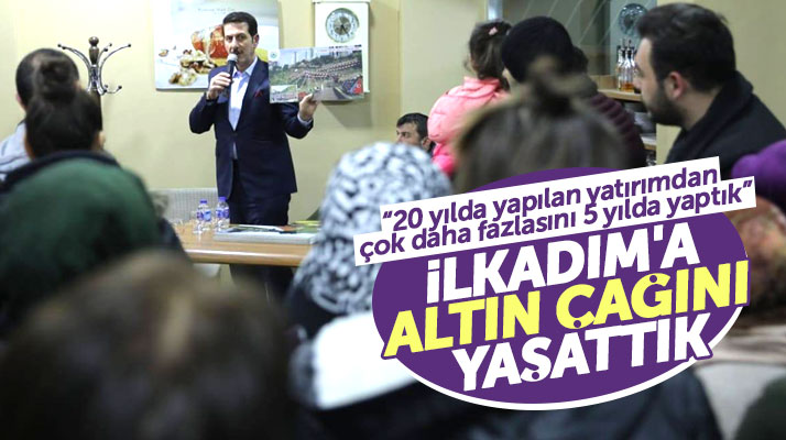 İlkadım Belediye Başkanı Erdoğan Tok: İlkadım'a 5 yılda altın çağını yaşattık