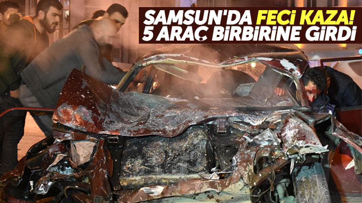 Samsun'un Atakum ilçesinde 5 araç feci şekilde kaza yaptı 3'ü ağır 5 kişi yaralandı