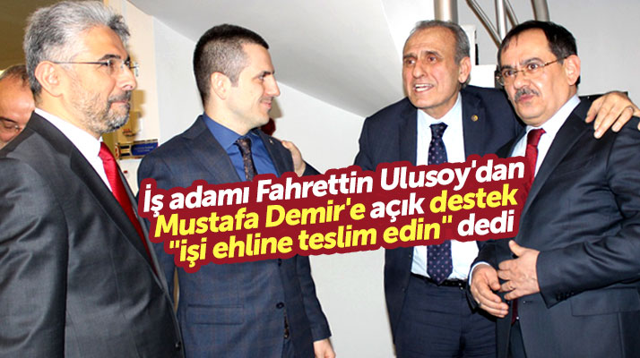 Samsun'da iş adamı Fahrettin Ulusoy'dan Mustafa Demir'e destek açıklaması