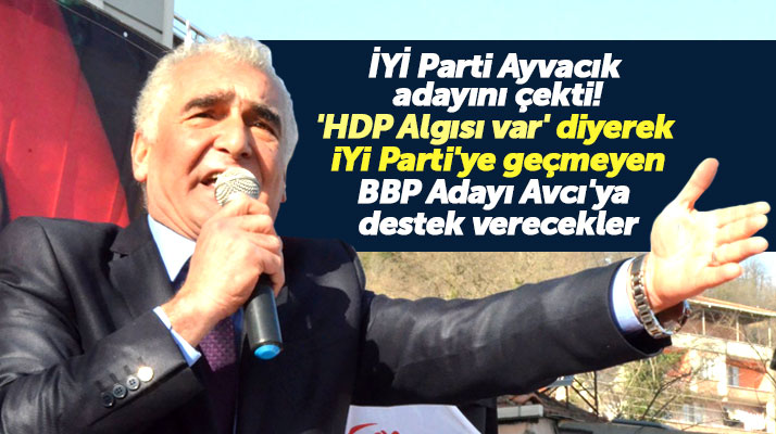 İYİ Parti Samsun Ayvacık'ta adayını çekti BBP adayı Erdal Avcı'ya destek kararı aldı