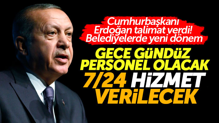 Cumhurbaşkanı Erdoğan'dan belediyelere 7 gün 24 saat hizmet talimatı