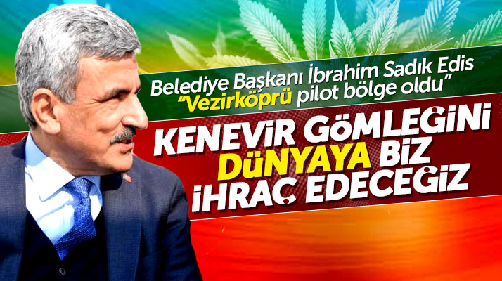 Samsun-Vezirköprü Belediye Başkanı Edis: Kenevir gömleğini dünyaya ihraç edeceğiz